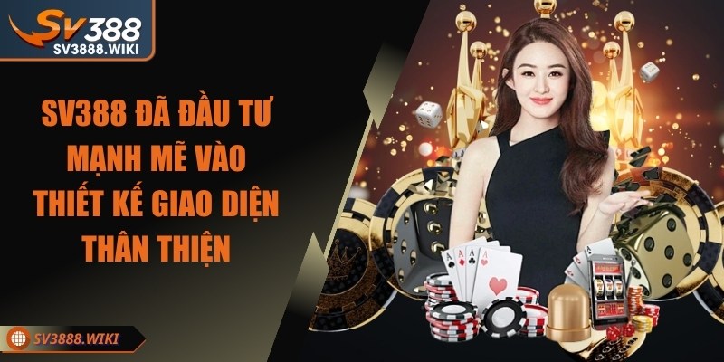 SV388 đã đầu tư mạnh mẽ vào thiết kế giao diện thân thiện
