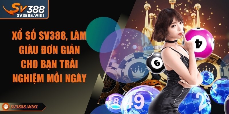 Xổ số SV388, làm giàu đơn giản cho bạn trải nghiệm mỗi ngày